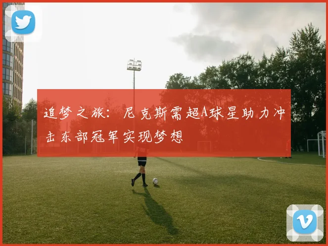 追梦之旅：尼克斯需超A球星助力冲击东部冠军实现梦想